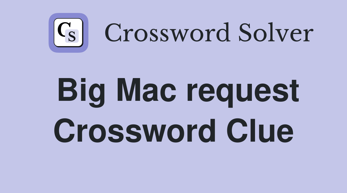 Big Mac request Crossword Clue