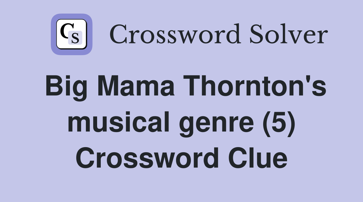 Big Mama Thornton's musical genre (5) Crossword Clue