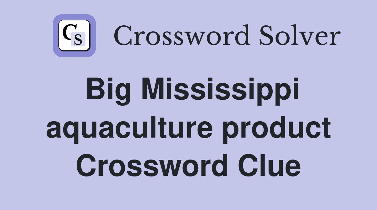 Big Mississippi aquaculture product Crossword Clue