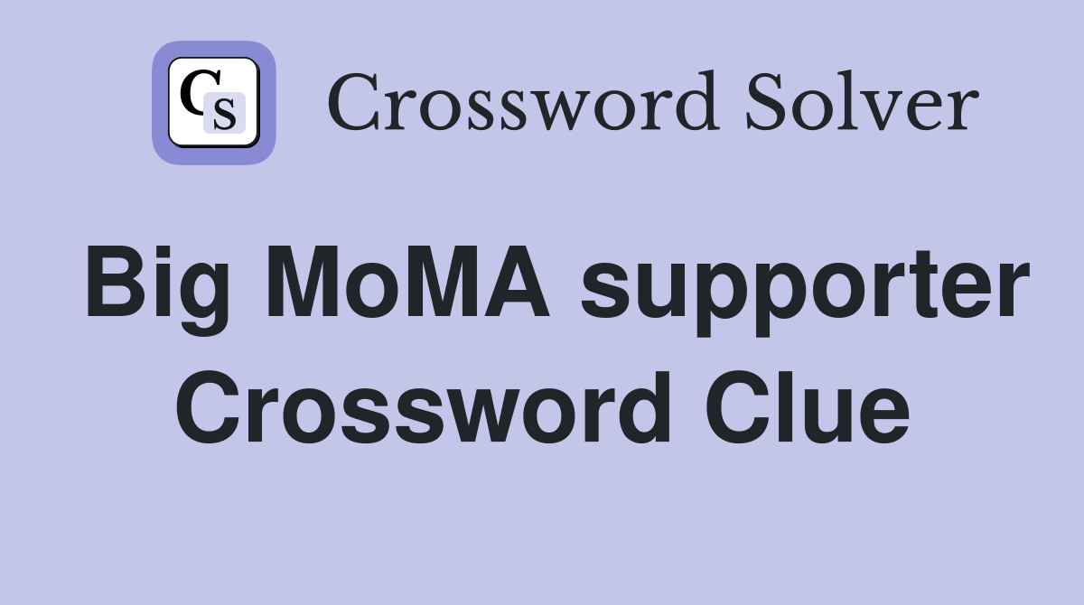 Big MoMA supporter Crossword Clue