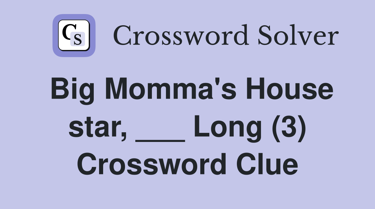 Big Momma's House star, ___ Long (3) Crossword Clue