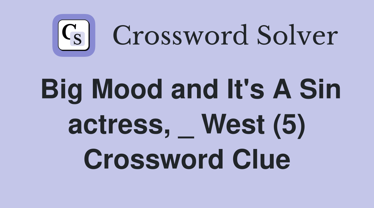 Big Mood and It's A Sin actress, _ West (5) Crossword Clue