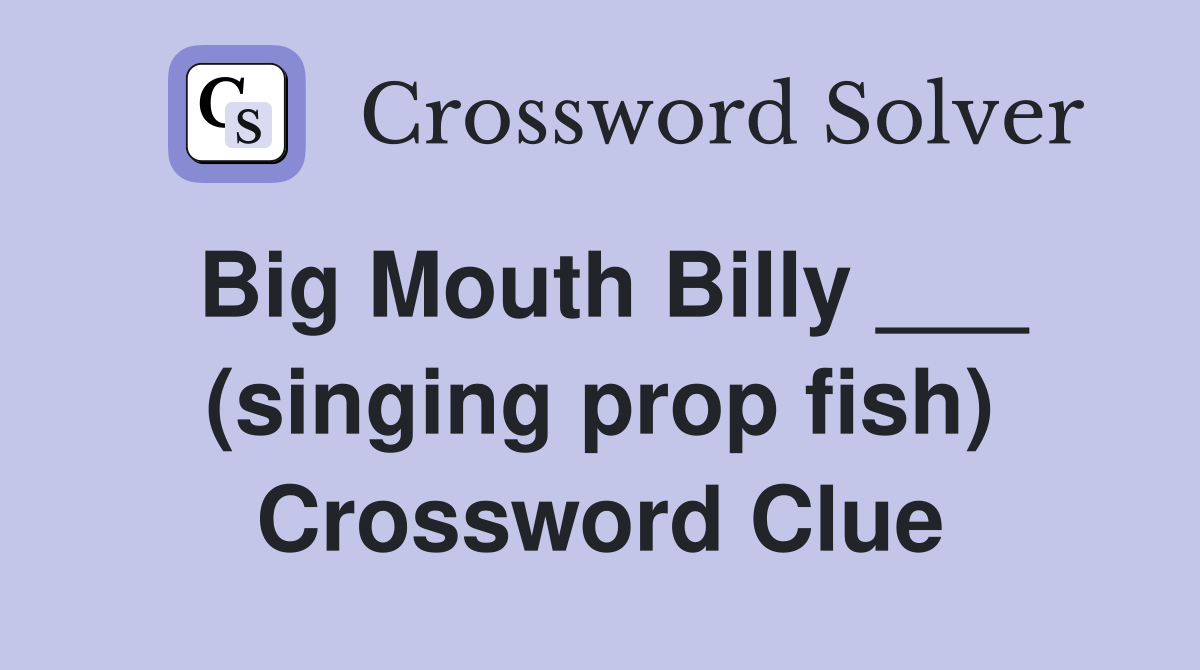 Big Mouth Billy ___ (singing prop fish) Crossword Clue