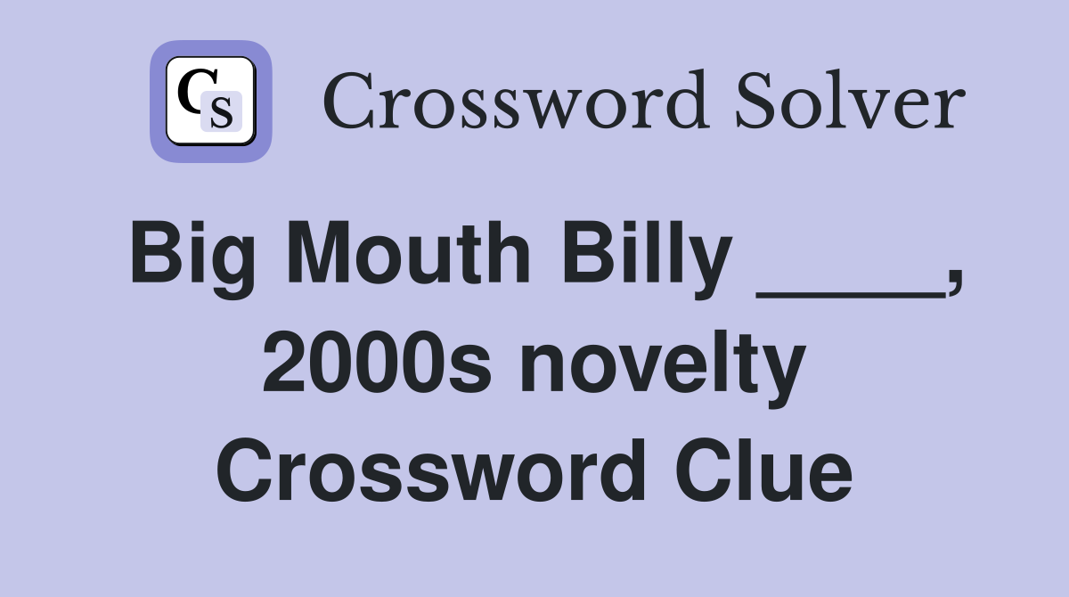 Big Mouth Billy ____, 2000s novelty Crossword Clue