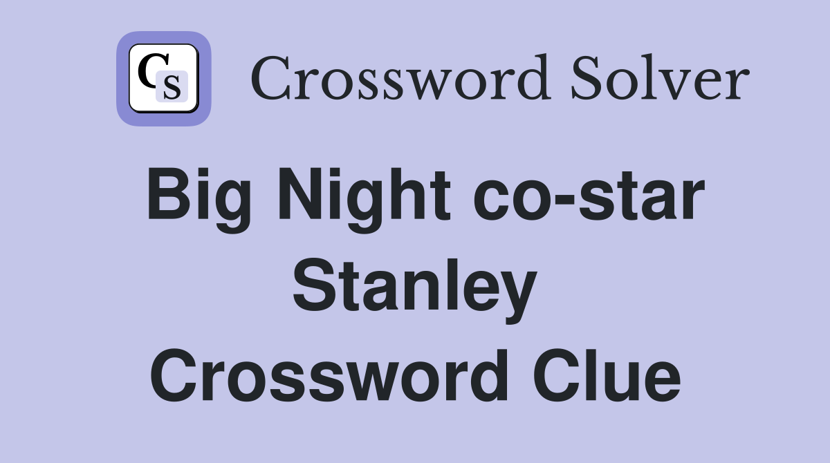 Big Night co-star Stanley Crossword Clue