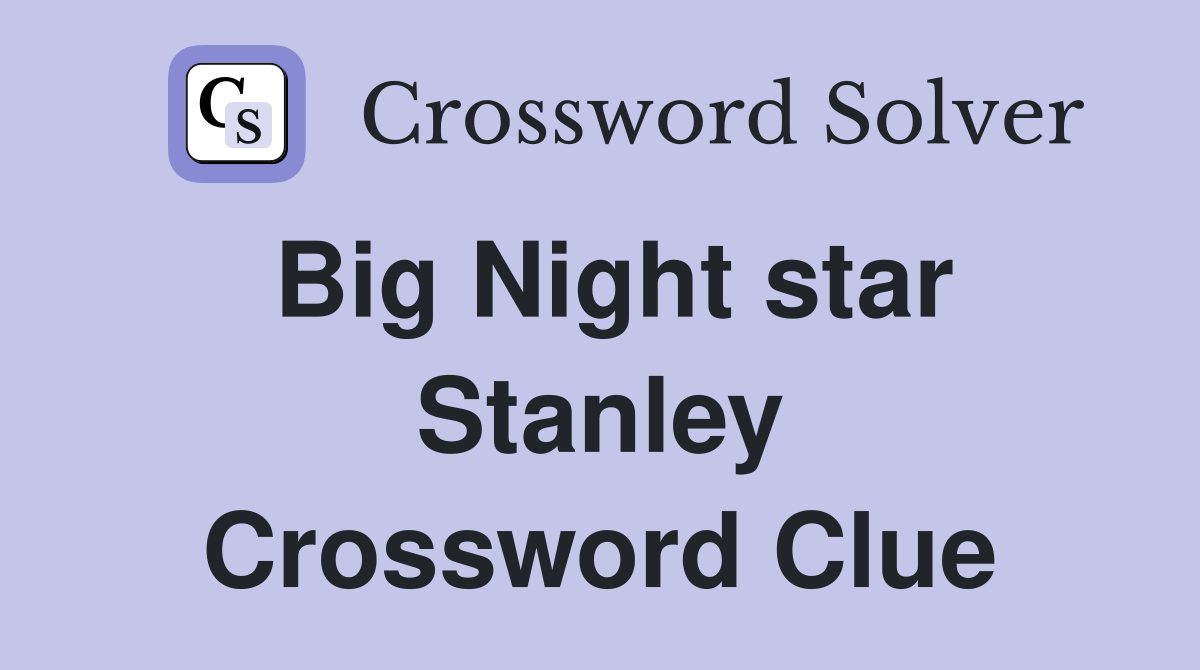 Big Night star Stanley Crossword Clue