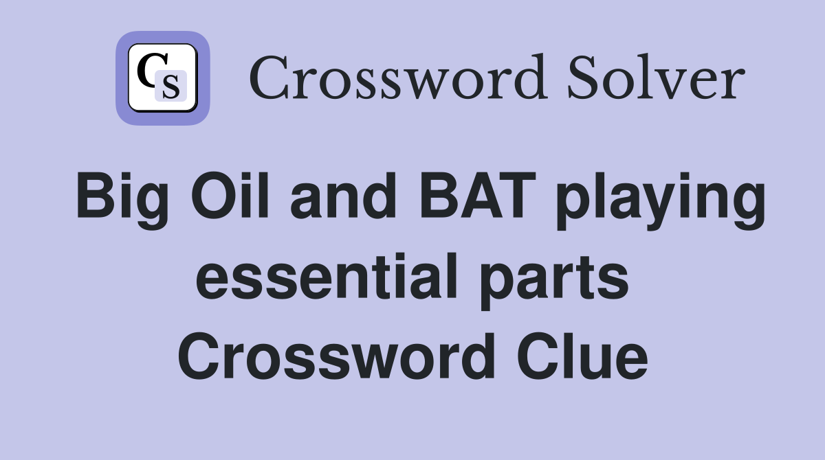Big Oil and BAT playing essential parts Crossword Clue