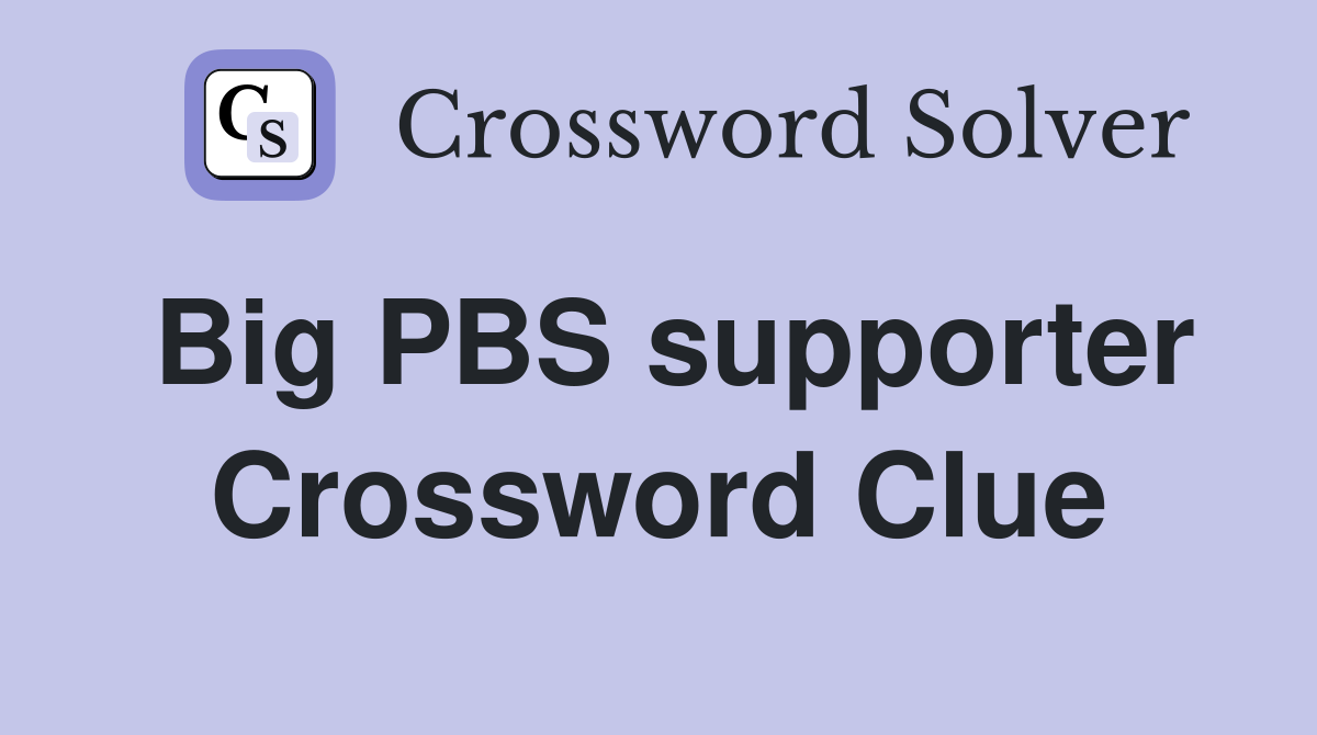 Big PBS supporter Crossword Clue