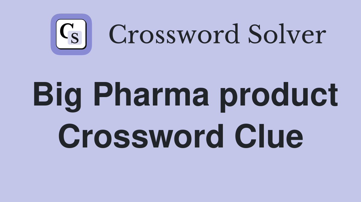 Big Pharma product Crossword Clue