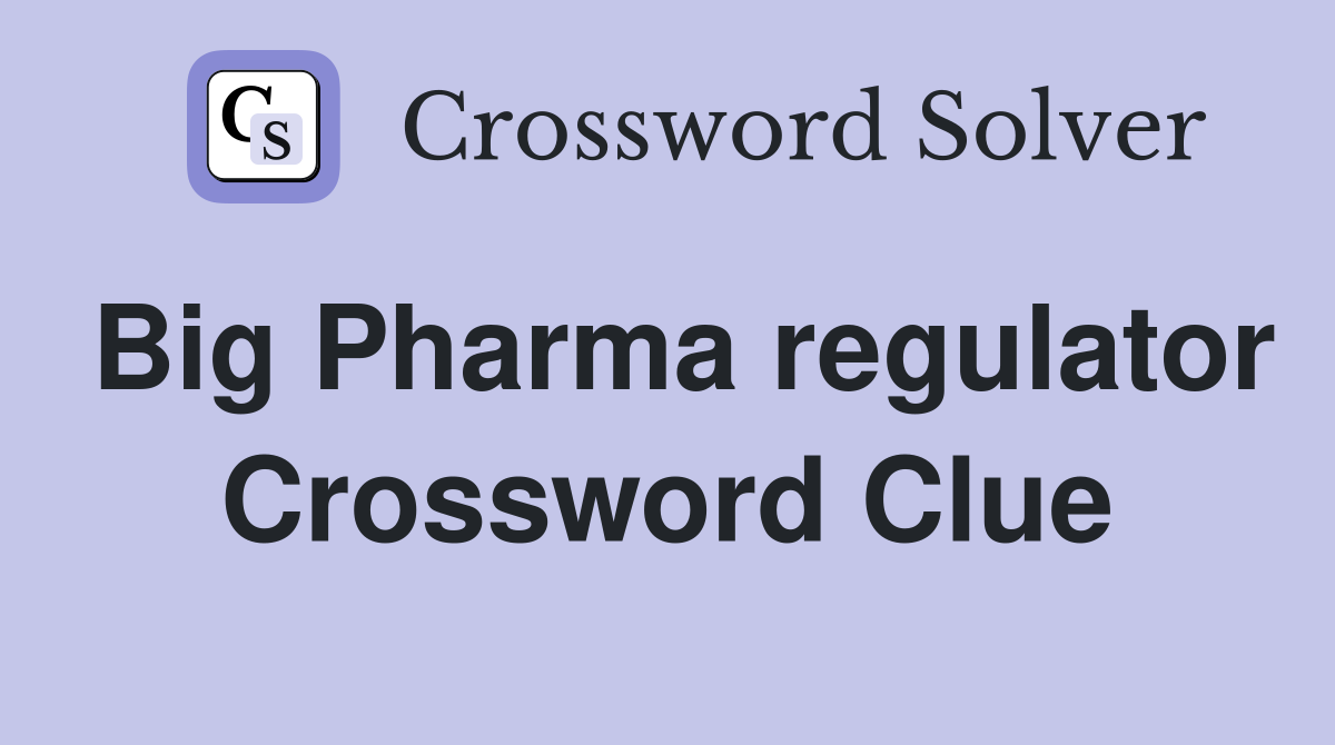 Big Pharma regulator Crossword Clue