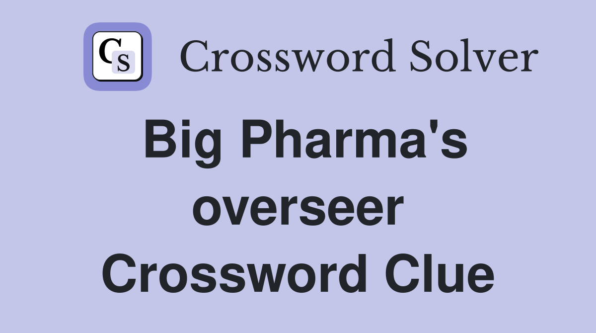Big Pharma's overseer Crossword Clue