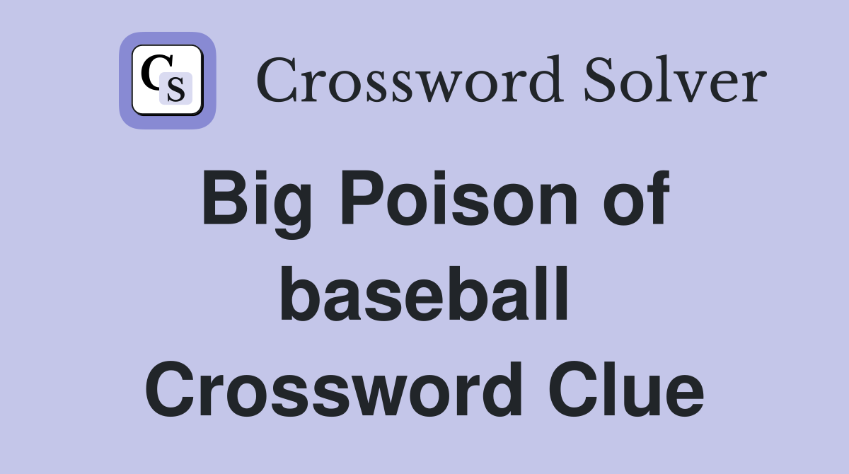 Big Poison of baseball Crossword Clue