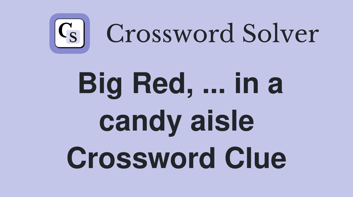 Big Red, ... in a candy aisle Crossword Clue