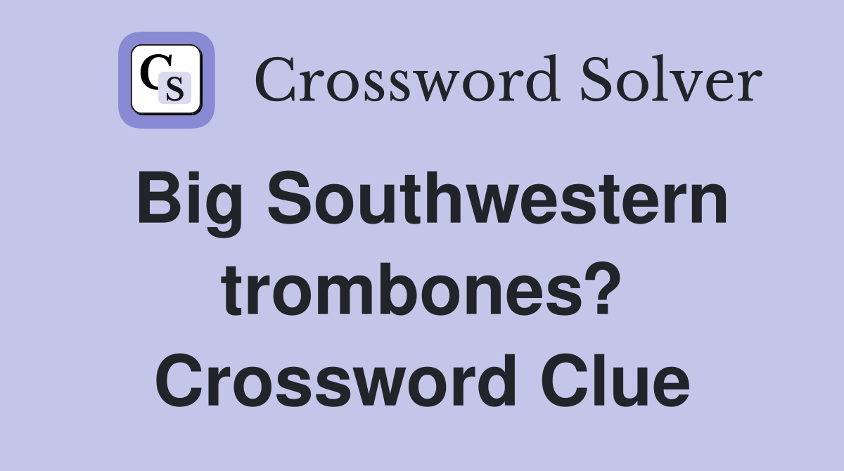 Big Southwestern trombones? Crossword Clue