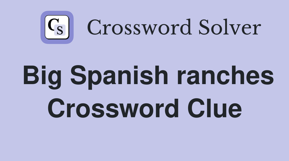 Big Spanish ranches Crossword Clue