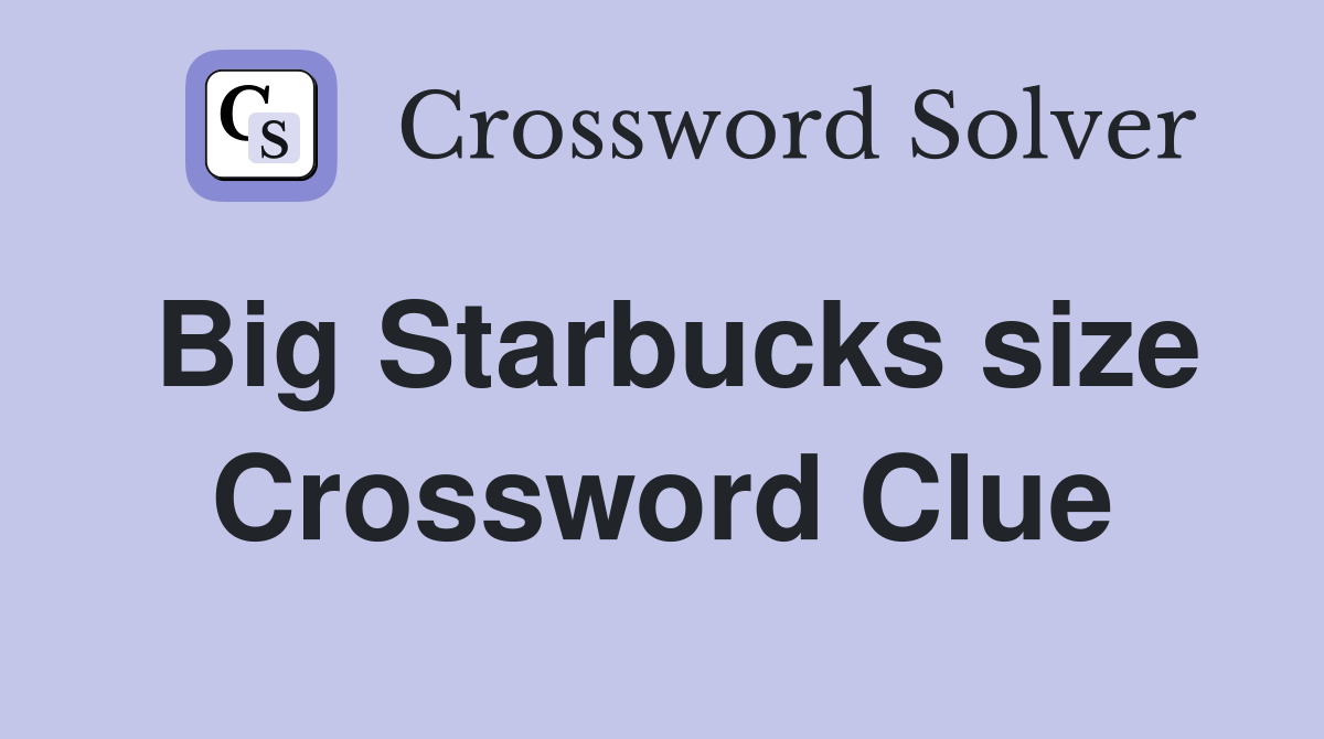 Big Starbucks size Crossword Clue