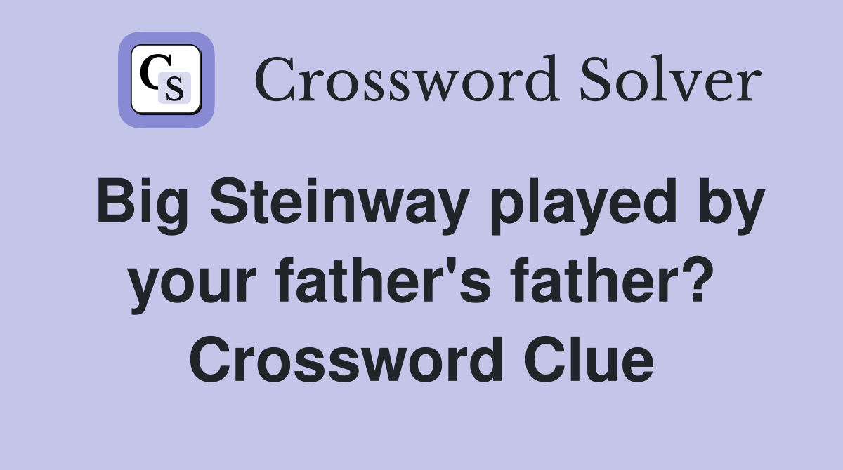 Big Steinway played by your father's father? Crossword Clue