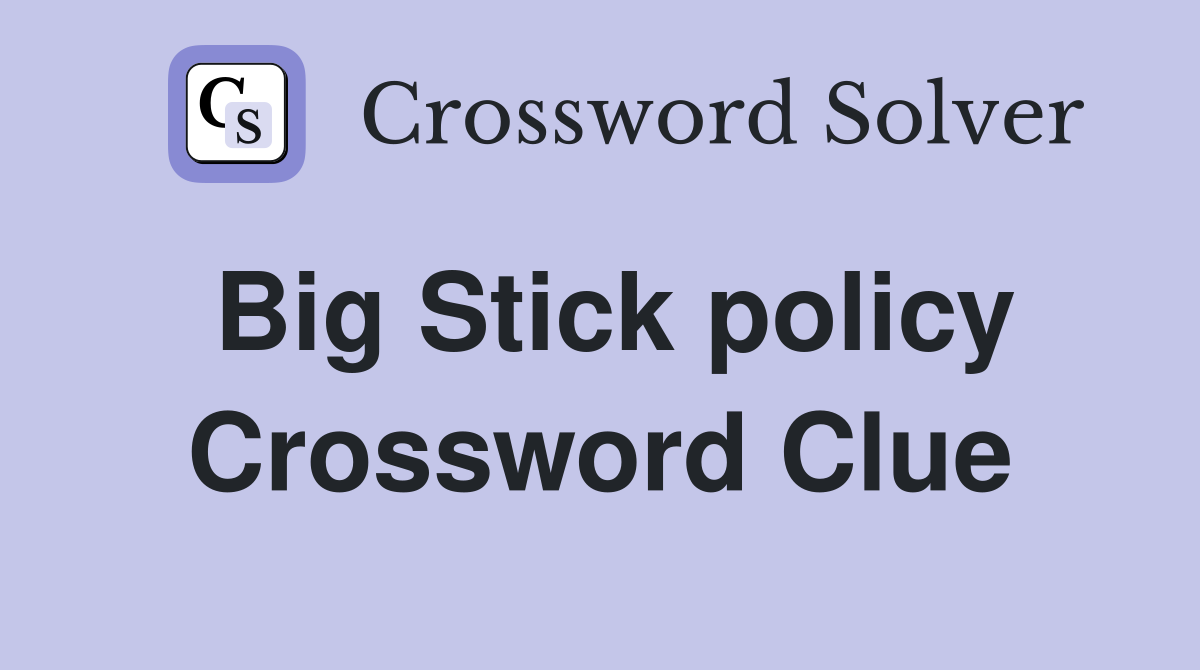 Big Stick policy Crossword Clue