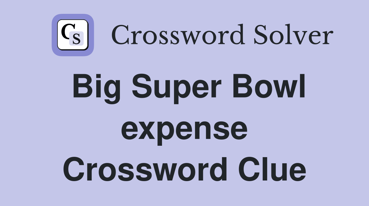 Big Super Bowl expense Crossword Clue