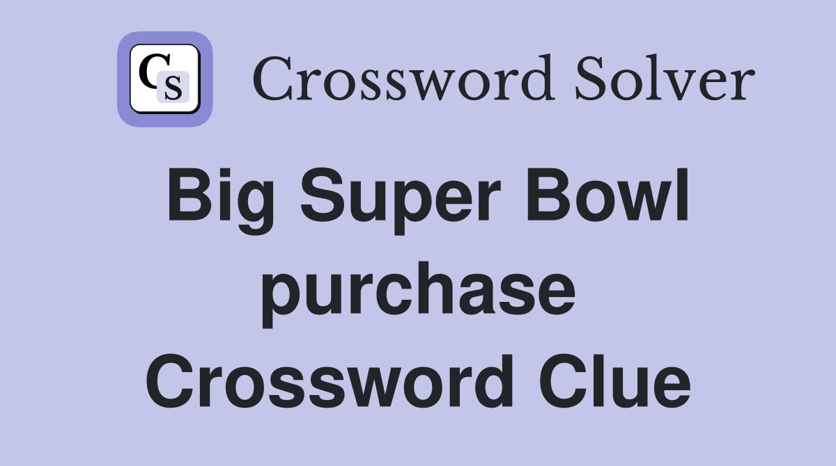 Big Super Bowl purchase Crossword Clue