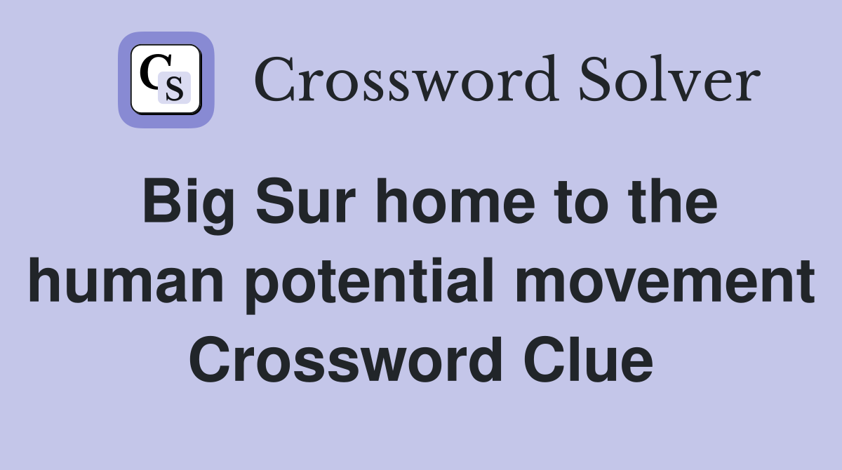 Big Sur home to the human potential movement Crossword Clue