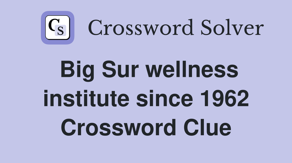 Big Sur wellness institute since 1962 Crossword Clue