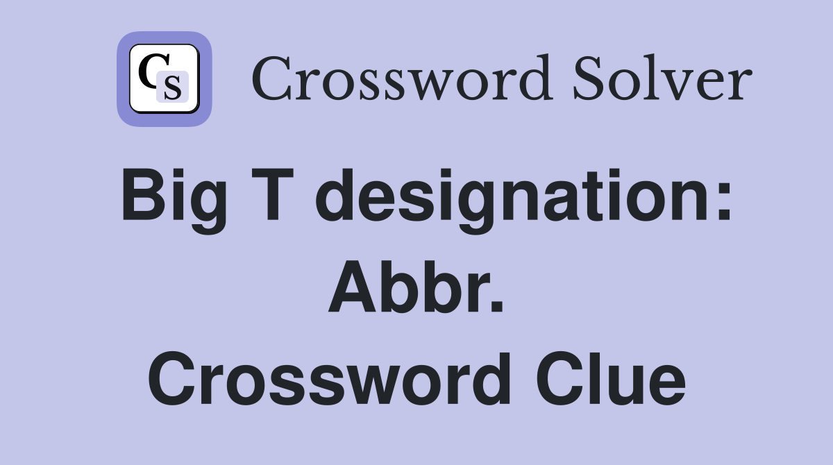Big T designation: Abbr. Crossword Clue