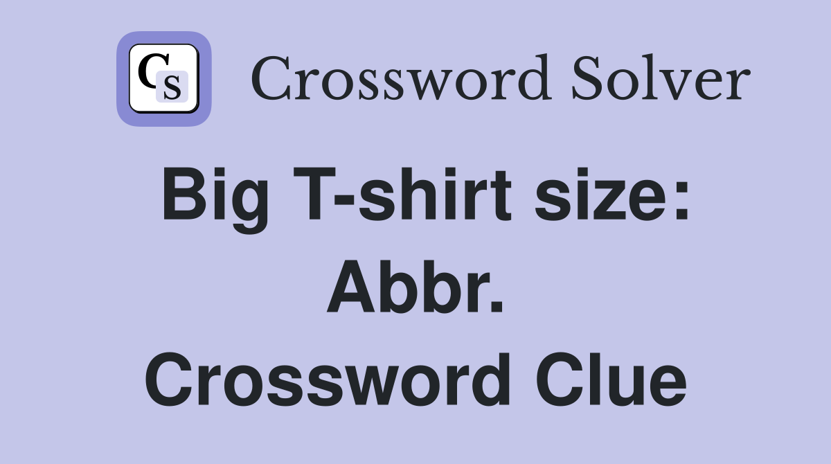 Big T-shirt size: Abbr. Crossword Clue