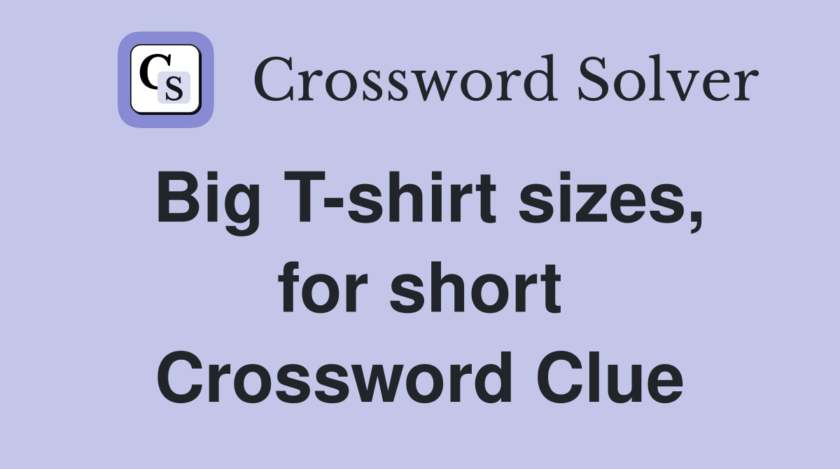Big T-shirt sizes, for short Crossword Clue