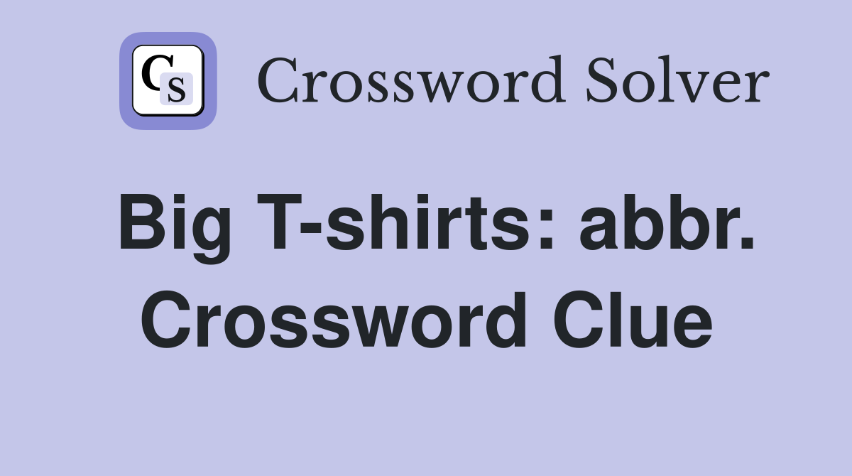 Big T-shirts: abbr. Crossword Clue