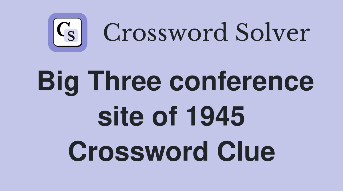 Big Three conference site of 1945 Crossword Clue