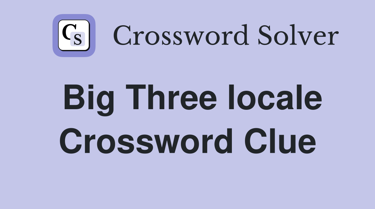 Big Three locale Crossword Clue