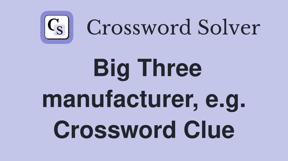 Big Three manufacturer, e.g. Crossword Clue