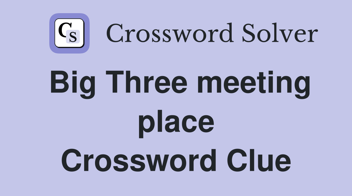 Big Three meeting place Crossword Clue