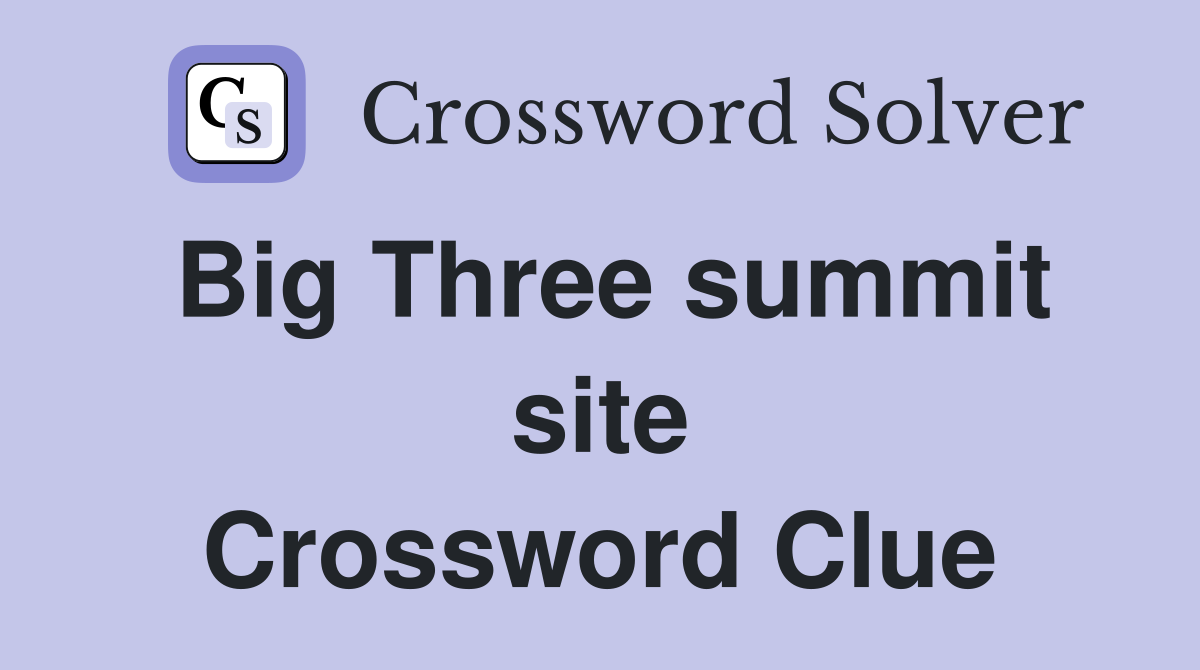 Big Three summit site Crossword Clue