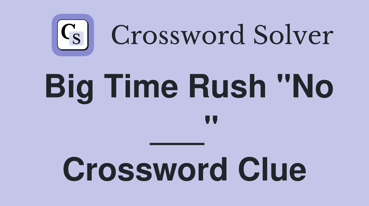 Big Time Rush "No ___" Crossword Clue