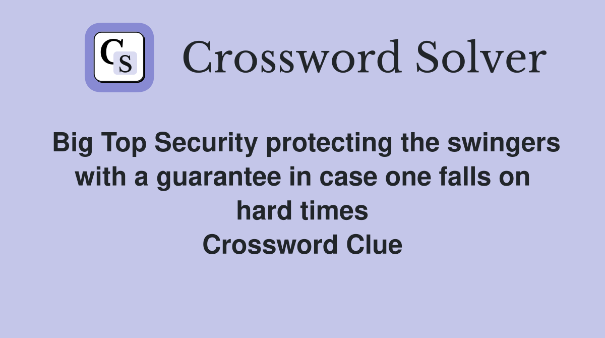 Big Top Security protecting the swingers with a guarantee in case one falls on hard times Crossword Clue