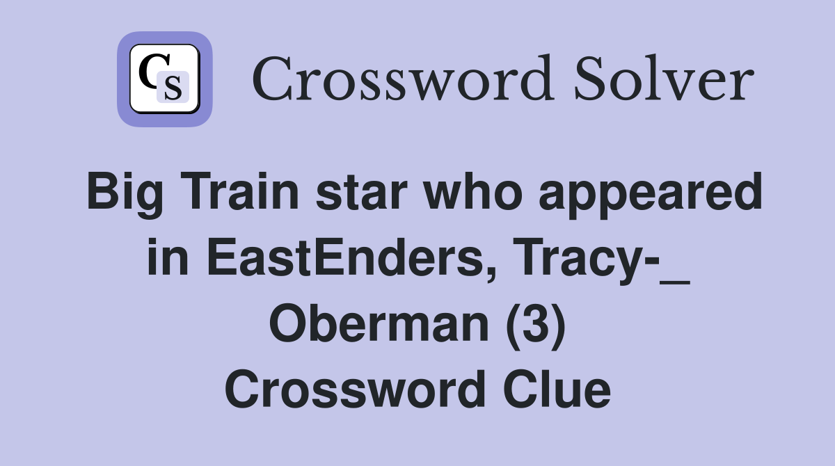 Big Train star who appeared in EastEnders, Tracy-_ Oberman (3) Crossword Clue