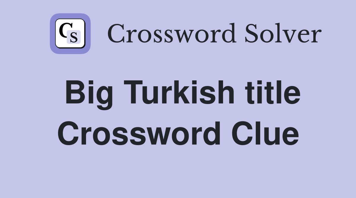 Big Turkish title Crossword Clue