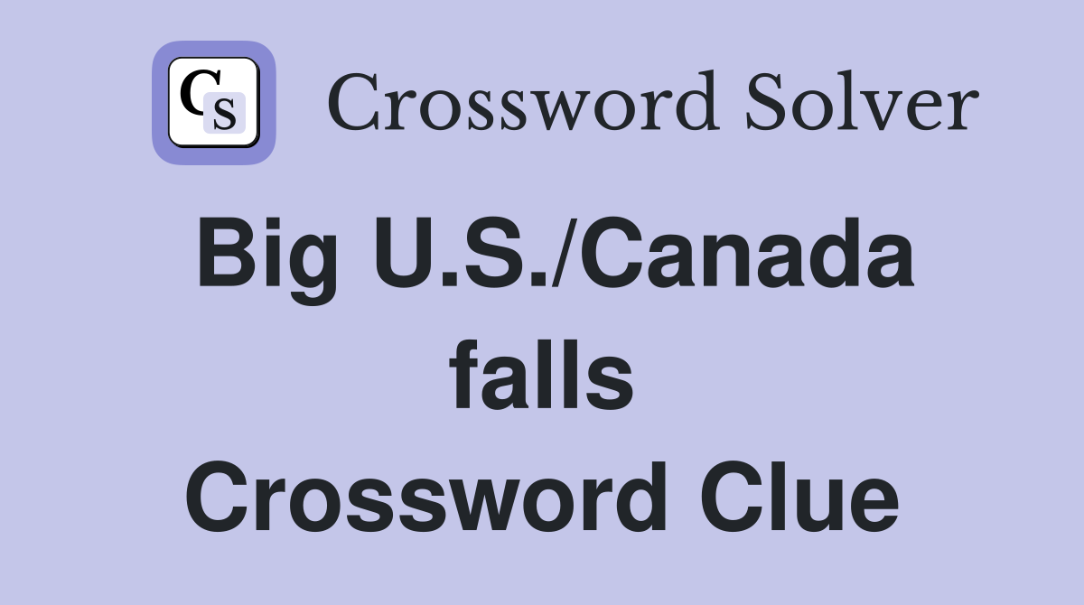 Big U.S./Canada falls Crossword Clue