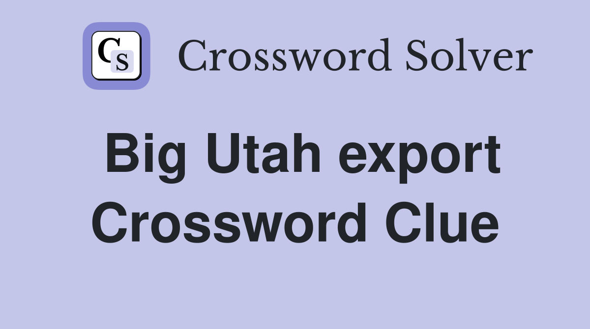 Big Utah export Crossword Clue