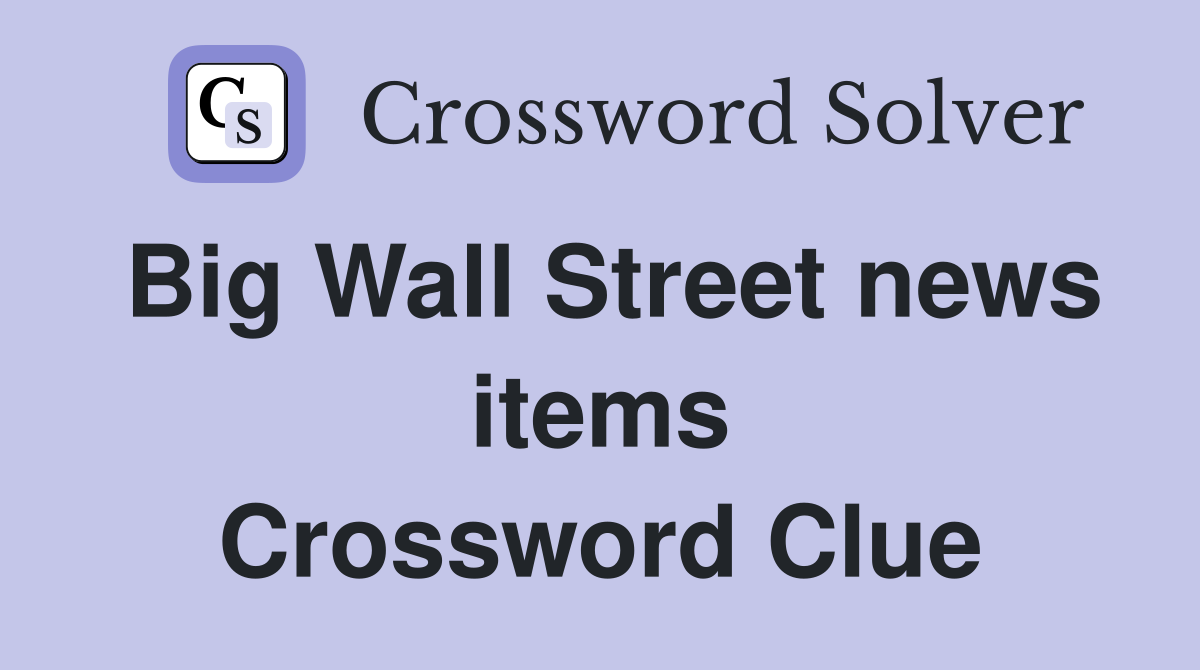 Big Wall Street news items Crossword Clue