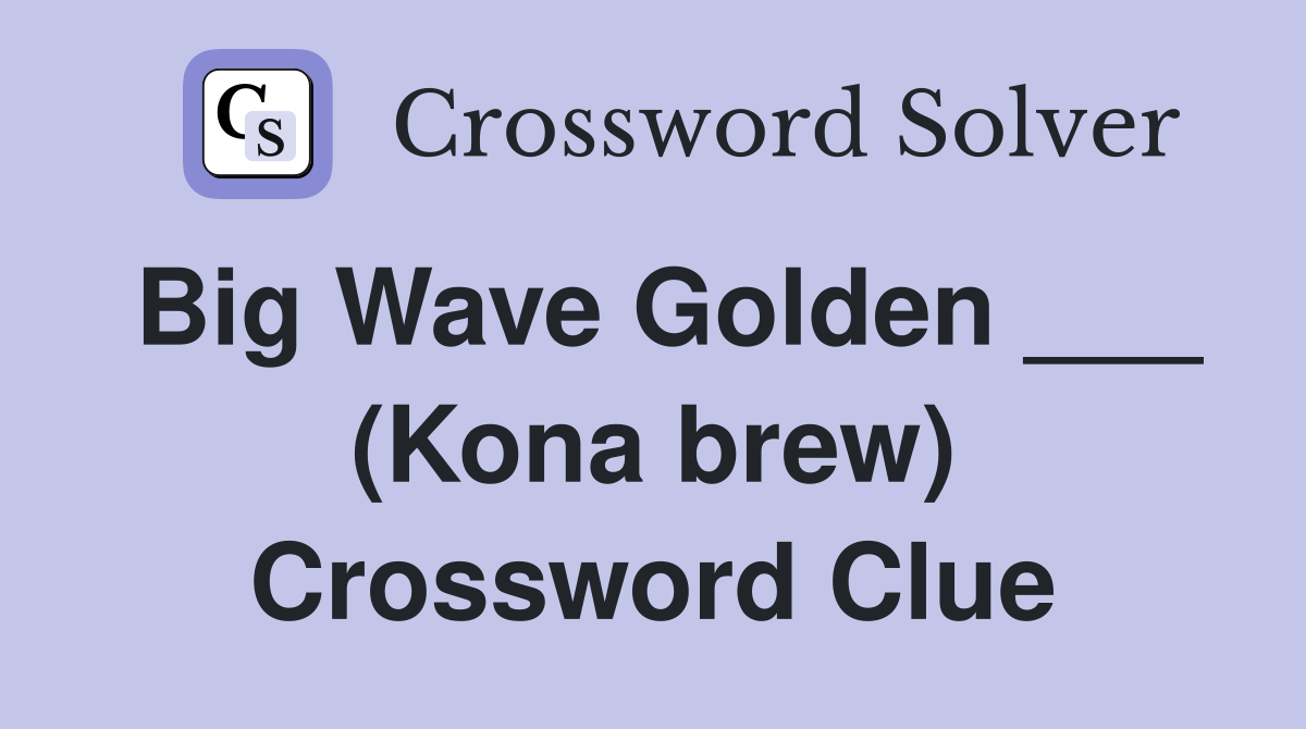 Big Wave Golden ___ (Kona brew) Crossword Clue