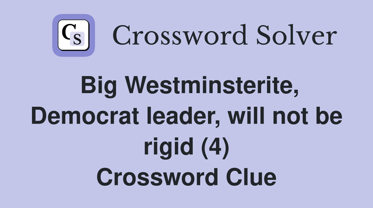 Big Westminsterite, Democrat leader, will not be rigid (4) Crossword Clue