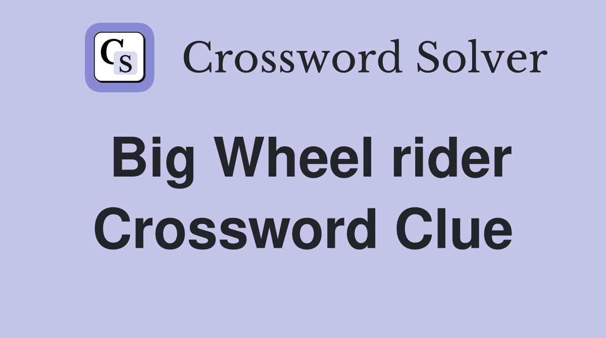 Big Wheel rider Crossword Clue
