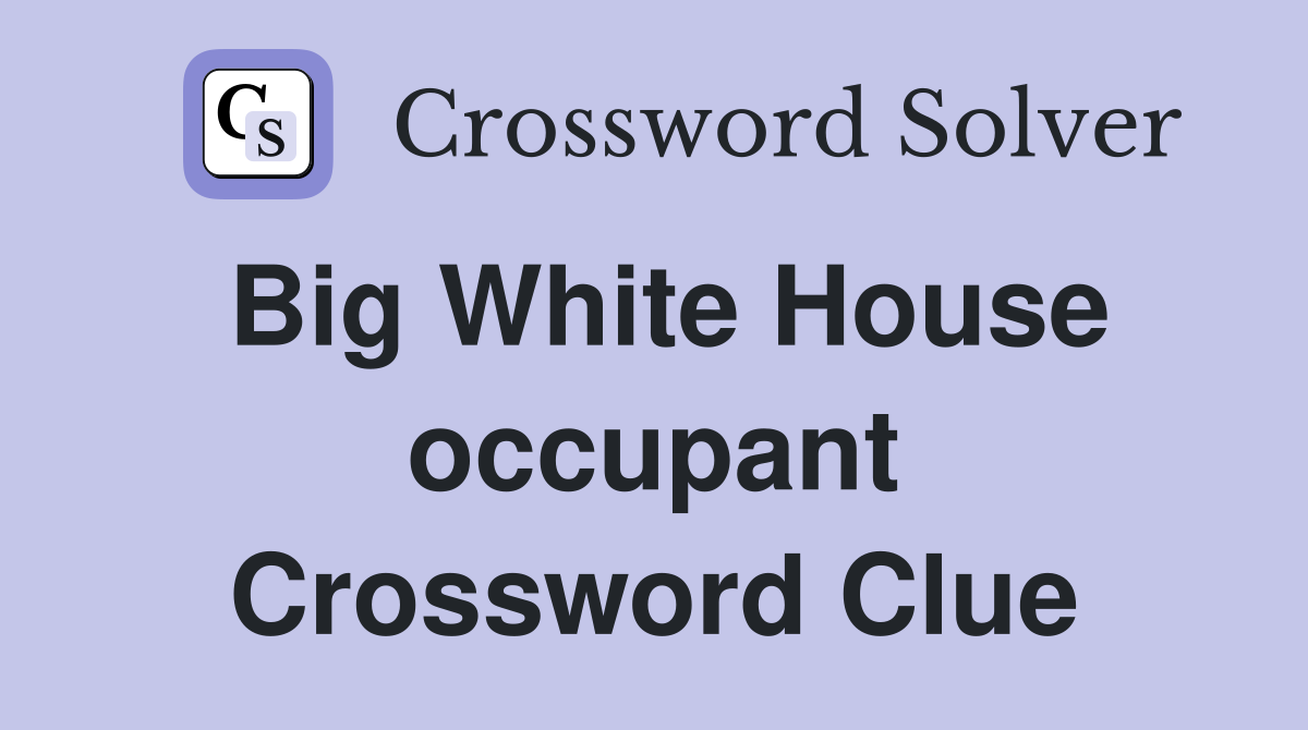 Big White House occupant Crossword Clue