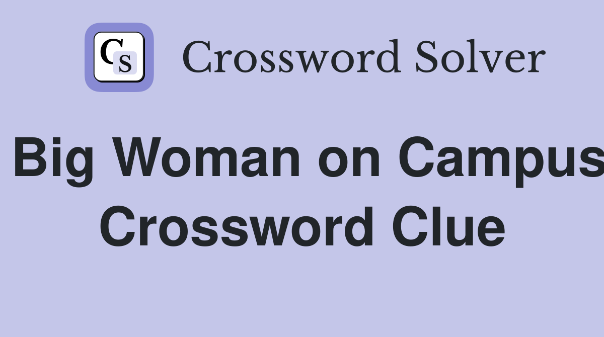 Big Woman on Campus Crossword Clue