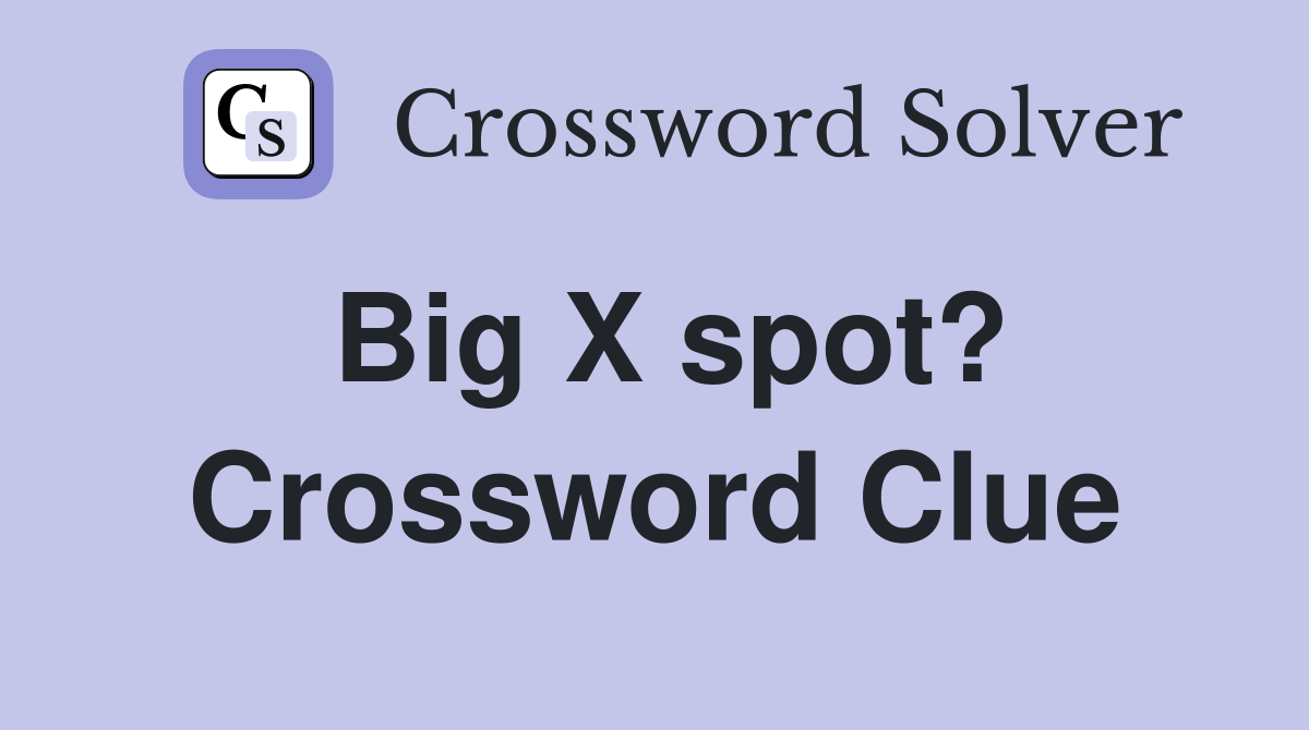 Big X spot? Crossword Clue