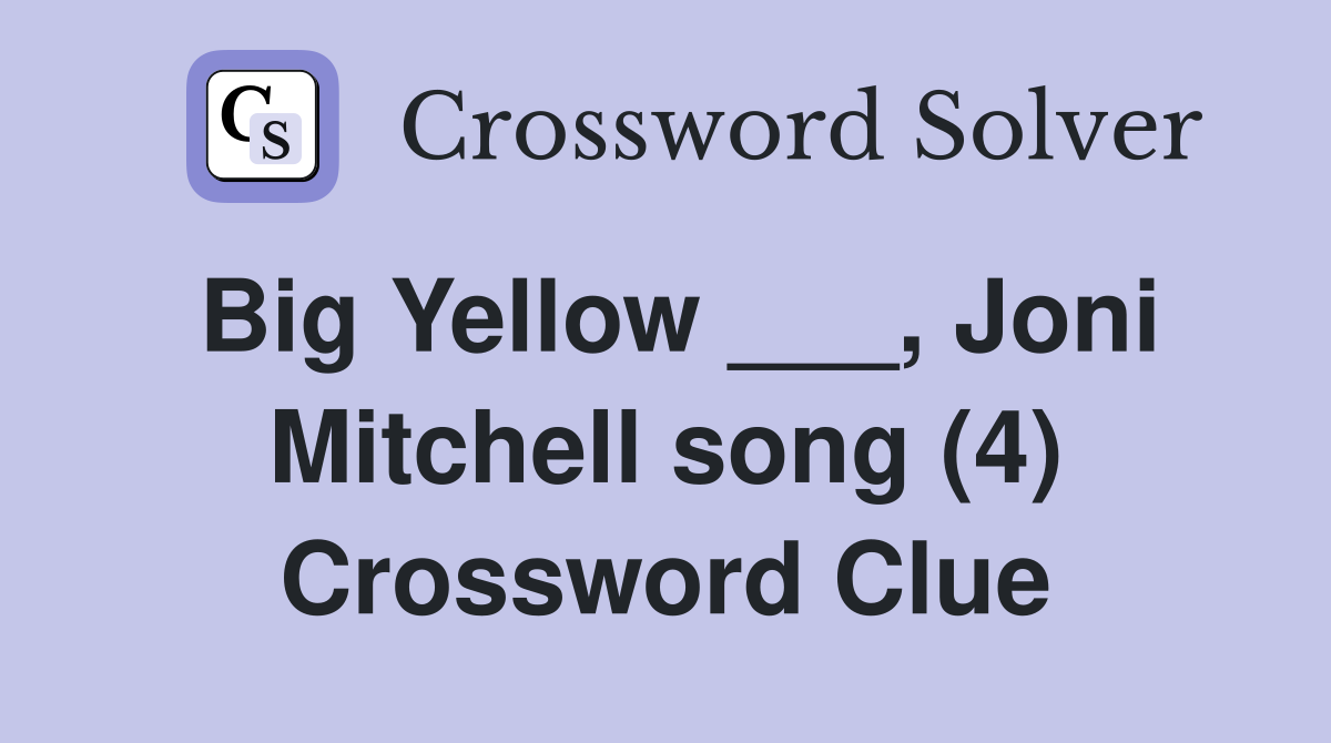Big Yellow ___, Joni Mitchell song (4) Crossword Clue
