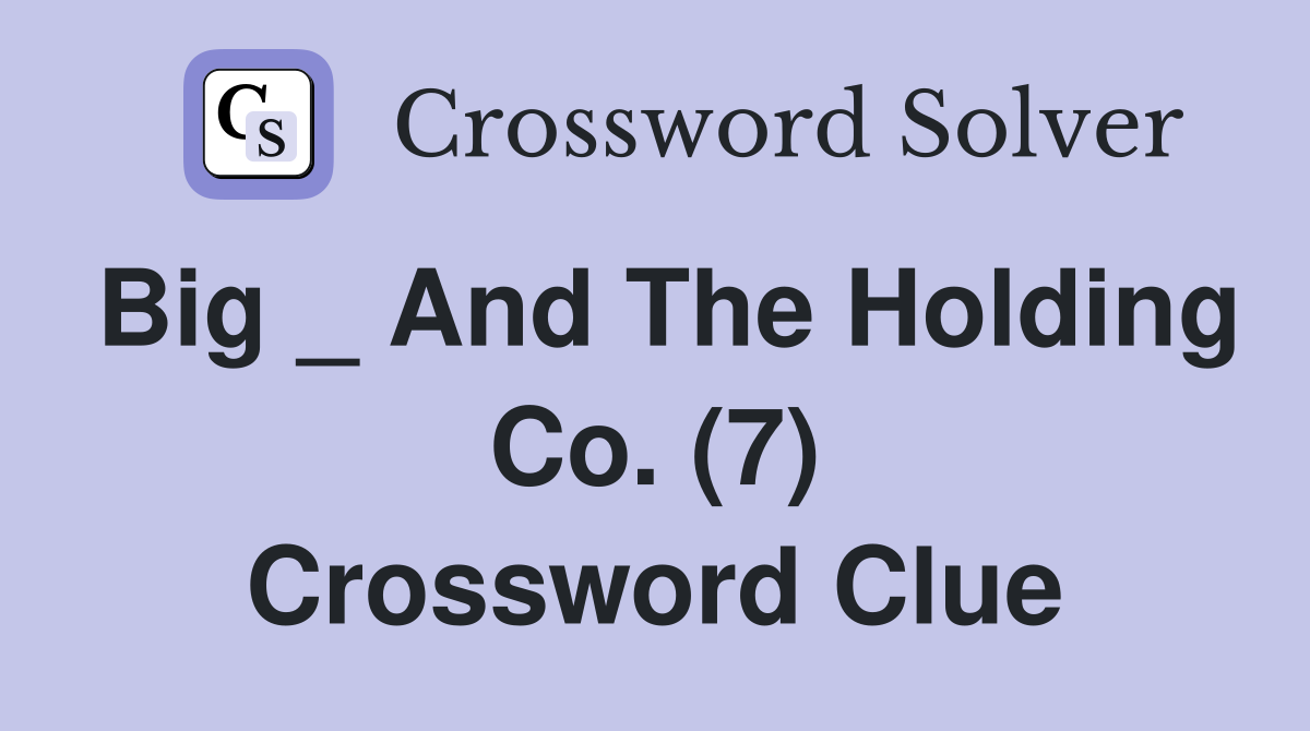 Big _ And The Holding Co. (7) Crossword Clue